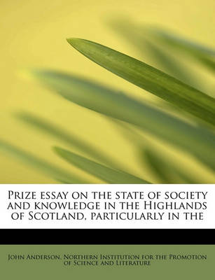 Book cover for Prize Essay on the State of Society and Knowledge in the Highlands of Scotland, Particularly in the