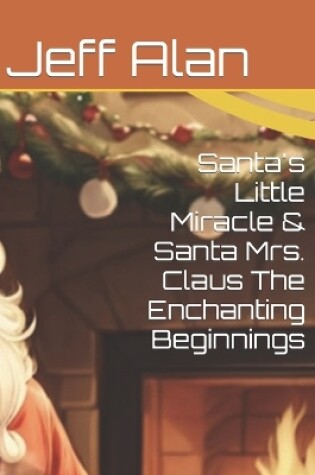 Cover of Santa's Little Miracle & Santa Mrs. Claus The Enchanting Beginnings