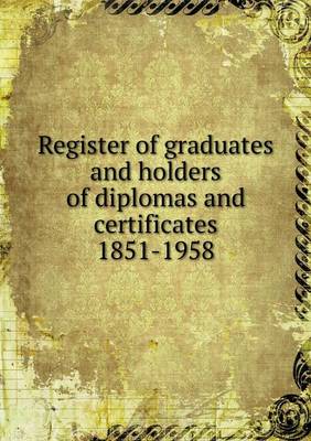 Book cover for Register of graduates and holders of diplomas and certificates 1851-1958