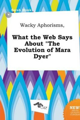 Cover of Wacky Aphorisms, What the Web Says about the Evolution of Mara Dyer