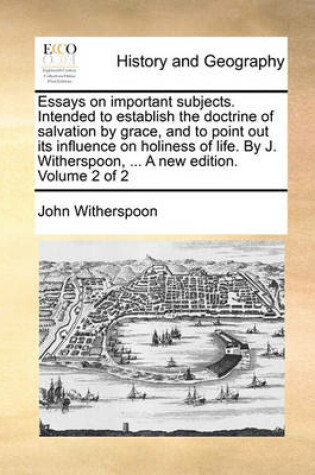 Cover of Essays on Important Subjects. Intended to Establish the Doctrine of Salvation by Grace, and to Point Out Its Influence on Holiness of Life. by J. Witherspoon, ... a New Edition. Volume 2 of 2