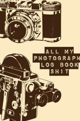 Cover of All My Photography Log Book Shit