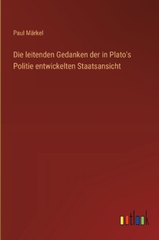 Cover of Die leitenden Gedanken der in Plato's Politie entwickelten Staatsansicht