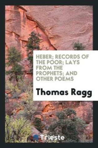 Cover of Heber; Records of the Poor; Lays from the Prophets; And Other Poems