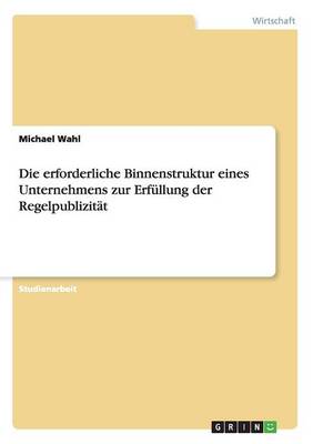 Book cover for Die erforderliche Binnenstruktur eines Unternehmens zur Erfullung der Regelpublizitat