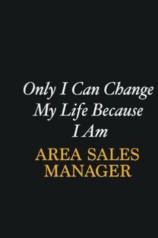 Cover of Only I Can Change My Life Because I Am Area Sales Manager