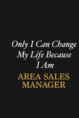 Book cover for Only I Can Change My Life Because I Am Area Sales Manager