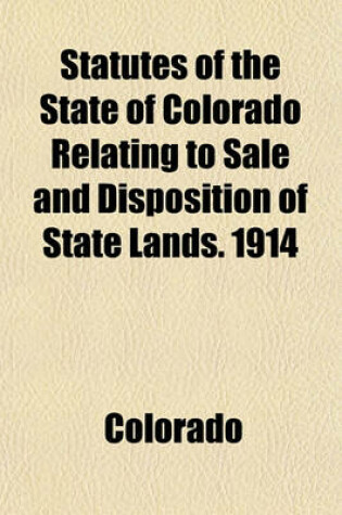 Cover of Statutes of the State of Colorado Relating to Sale and Disposition of State Lands. 1914