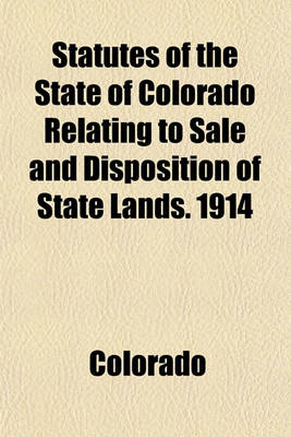 Book cover for Statutes of the State of Colorado Relating to Sale and Disposition of State Lands. 1914