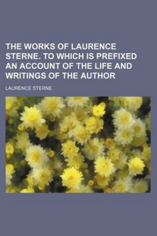 Cover of The Works of Laurence Sterne. to Which Is Prefixed an Account of the Life and Writings of the Author