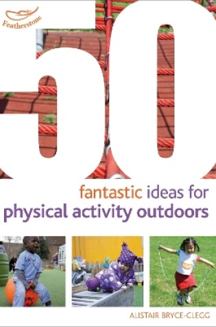 Cover of 50 Fantastic Ideas for Physical Activity Outdoors