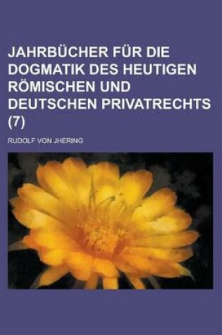 Cover of Jahrb Cher Fur Die Dogmatik Des Heutigen R Mischen Und Deutschen Privatrechts (7)