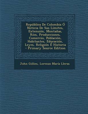 Book cover for Republica de Colombia O Noticia de Sus Limites, Extension, Montanas, Rios, Producciones, Comercio, Poblacion, Habitantes, Educacion, Leyes, Religion E