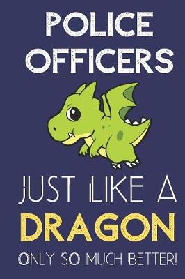 Book cover for Police Officers Just Like a Dragon Only So Much Better