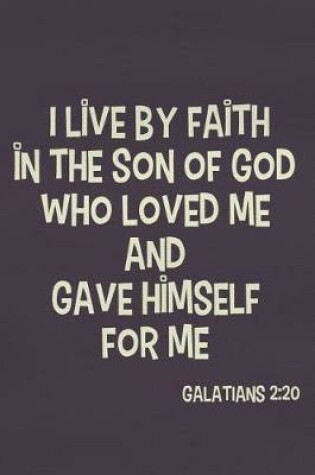 Cover of I Live by Faith in the Son of God Who Loved Me and Gave Himself for Me - Galatians 2