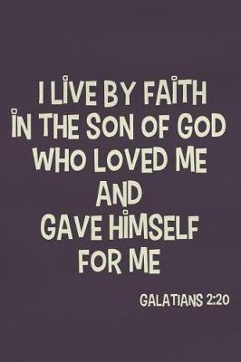 Book cover for I Live by Faith in the Son of God Who Loved Me and Gave Himself for Me - Galatians 2