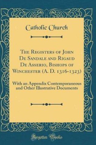 Cover of The Registers of John de Sandale and Rigaud de Asserio, Bishops of Winchester (A. D. 1316-1323)