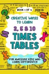 Book cover for Creative Ways to Learn 2, 5 & 10 Times Tables