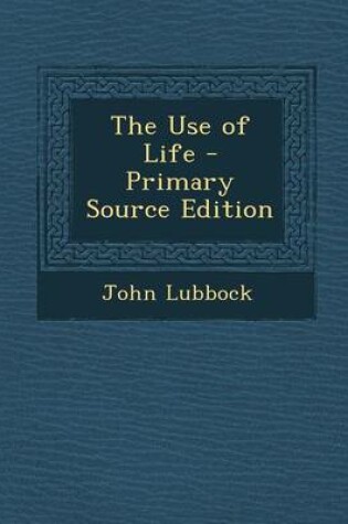 Cover of The Use of Life - Primary Source Edition