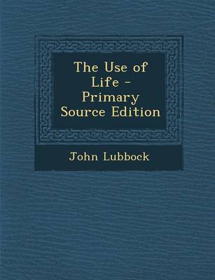 Book cover for The Use of Life - Primary Source Edition