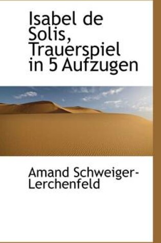 Cover of Isabel de Solis, Trauerspiel in 5 Aufzugen