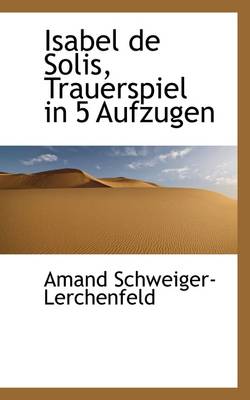 Book cover for Isabel de Solis, Trauerspiel in 5 Aufzugen