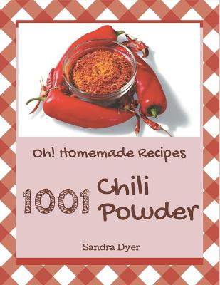 Book cover for Oh! 1001 Homemade Chili Powder Recipes