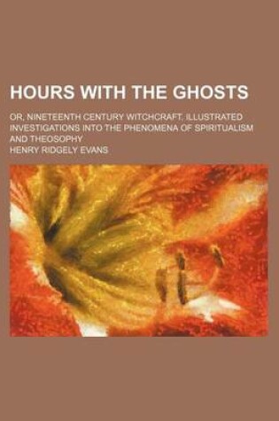 Cover of Hours with the Ghosts; Or, Nineteenth Century Witchcraft. Illustrated Investigations Into the Phenomena of Spiritualism and Theosophy