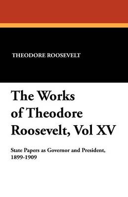 Book cover for The Works of Theodore Roosevelt, Vol XV