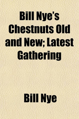 Book cover for Bill Nye's Chestnuts Old and New; Latest Gathering