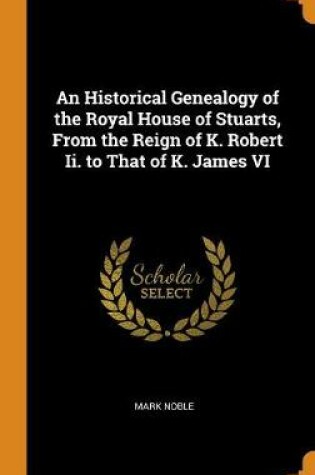 Cover of An Historical Genealogy of the Royal House of Stuarts, from the Reign of K. Robert II. to That of K. James VI