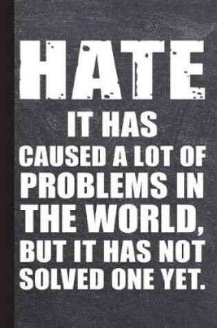 Cover of Hate It Has Caused a Lot of Problems in the World But It Has Not Solved One Yet