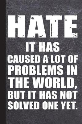 Book cover for Hate It Has Caused a Lot of Problems in the World But It Has Not Solved One Yet