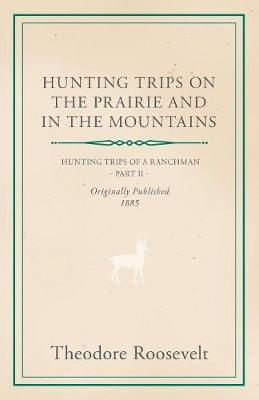 Book cover for Hunting Trips On The Prairie And In The Mountains