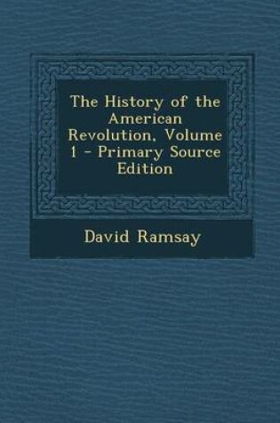 Cover of The History of the American Revolution, Volume 1 - Primary Source Edition