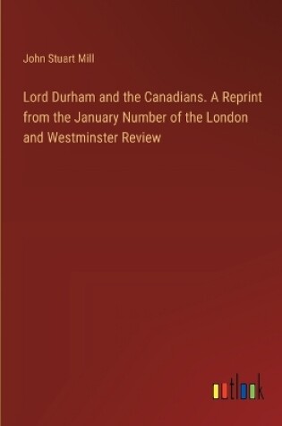 Cover of Lord Durham and the Canadians. A Reprint from the January Number of the London and Westminster Review