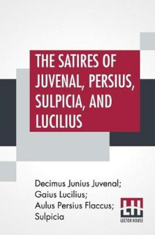 Cover of The Satires Of Juvenal, Persius, Sulpicia, And Lucilius