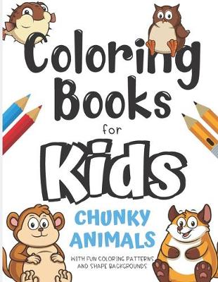 Book cover for Coloring Books For Kids Chunky Animals With Fun Coloring Patterns And Shape Backgrounds