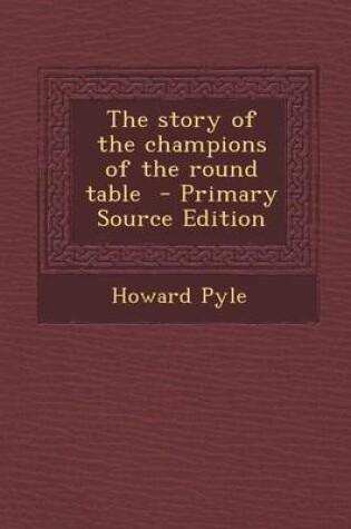 Cover of The Story of the Champions of the Round Table - Primary Source Edition
