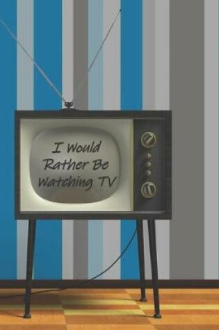 Cover of I Would Rather Be Watching TV