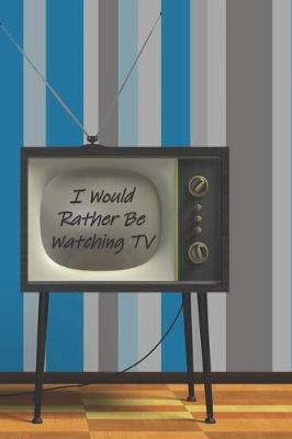 Book cover for I Would Rather Be Watching TV