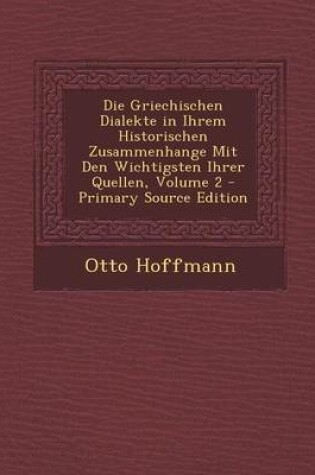 Cover of Die Griechischen Dialekte in Ihrem Historischen Zusammenhange Mit Den Wichtigsten Ihrer Quellen, Volume 2 - Primary Source Edition