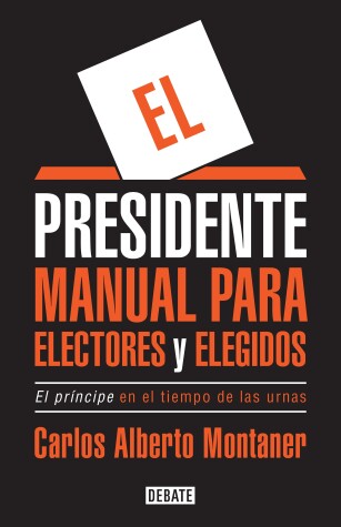 Book cover for El presidente. Manual para electores y elegidos / The President. A Manual for Vo ters and the People They Elect