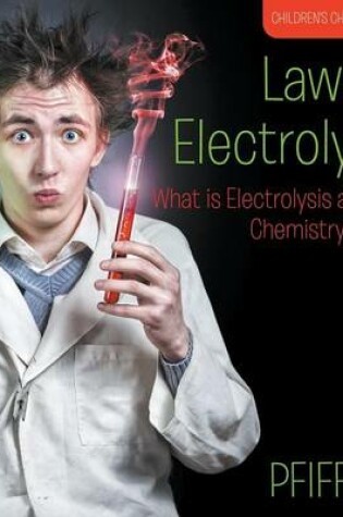 Cover of Laws of Electrolysis! What is Electrolysis and More - Chemistry for Kids - Children's Chemistry Books