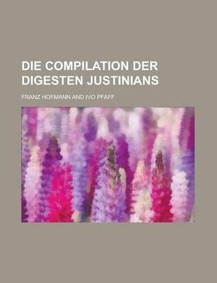 Book cover for Die Compilation Der Digesten Justinians