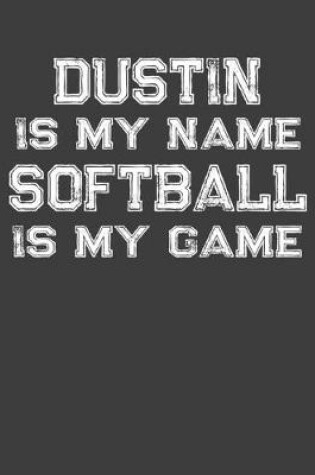 Cover of Dustin Is My Name Softball Is My Game