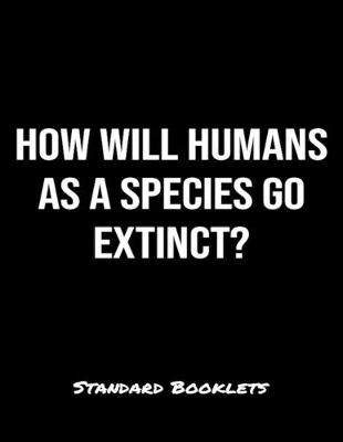 Book cover for How Will Humans As A Species Go Extinct?