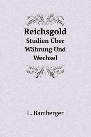 Cover of Reichsgold Studien Über Währung Und Wechsel