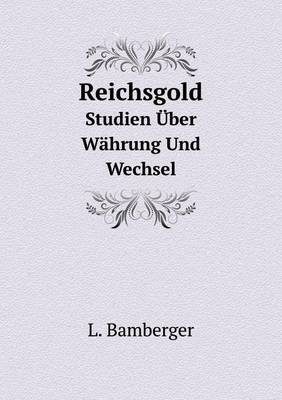 Book cover for Reichsgold Studien Über Währung Und Wechsel