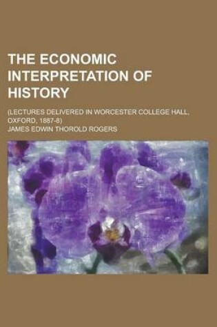 Cover of The Economic Interpretation of History; (Lectures Delivered in Worcester College Hall, Oxford, 1887-8)